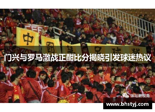 门兴与罗马激战正酣比分揭晓引发球迷热议