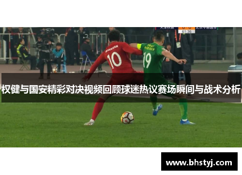 权健与国安精彩对决视频回顾球迷热议赛场瞬间与战术分析