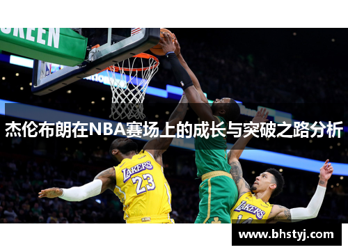 杰伦布朗在NBA赛场上的成长与突破之路分析