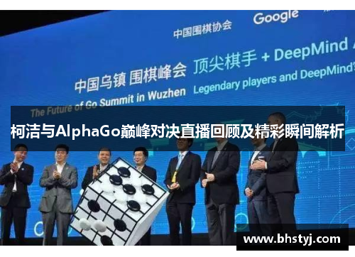 柯洁与AlphaGo巅峰对决直播回顾及精彩瞬间解析