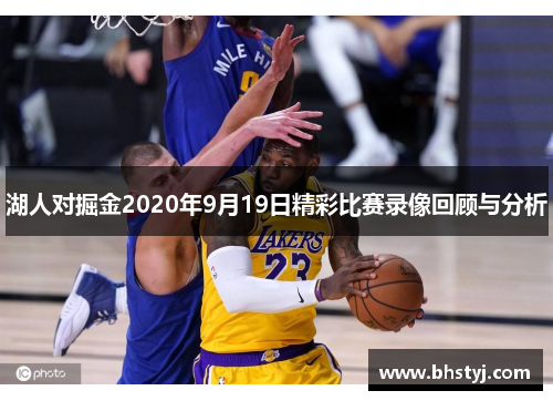 湖人对掘金2020年9月19日精彩比赛录像回顾与分析
