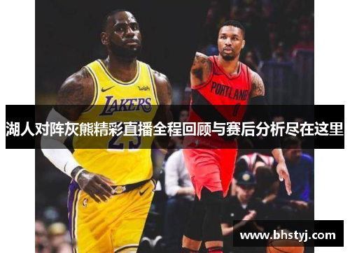 湖人对阵灰熊精彩直播全程回顾与赛后分析尽在这里