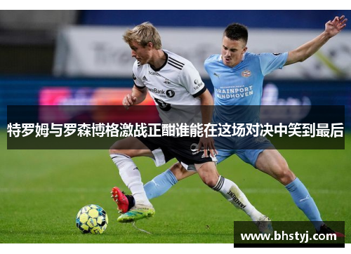 特罗姆与罗森博格激战正酣谁能在这场对决中笑到最后